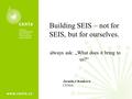 Building SEIS – not for SEIS, but for ourselves. always ask: „What does it bring to us?“ Jarmila Cikánková CENIA.