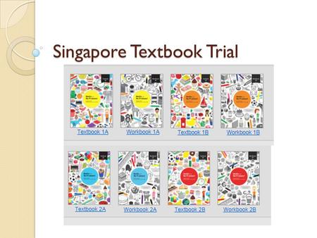 Singapore Textbook Trial. What is it? 3 schools in Cambridgeshire trialling textbooks Year 1 and 2 trial Based on Singapore methods of teaching maths.