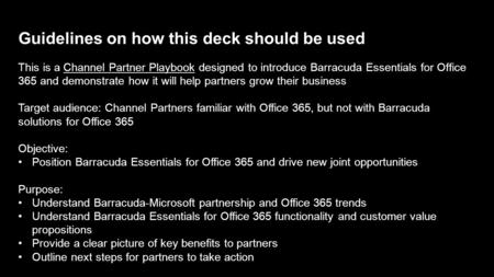 Guidelines on how this deck should be used This is a Channel Partner Playbook designed to introduce Barracuda Essentials for Office 365 and demonstrate.