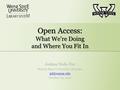 Open Access: What We’re Doing and Where You Fit In Joshua Neds-Fox Wayne State University Libraries October 24, 2012.