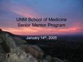 UNM School of Medicine Senior Mentor Program January 14 th, 2005.