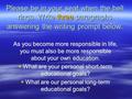 Please be in your seat when the bell rings. Write three paragraphs answering the writing prompt below. As you become more responsible in life, you must.