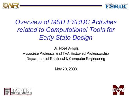 Overview of MSU ESRDC Activities related to Computational Tools for Early State Design Dr. Noel Schulz Associate Professor and TVA Endowed Professorship.