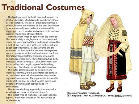 Traditional Costumes The basic garment for both men and women is a shirt or chemise, which is made from hemp, linen or woolen fabric. The cut of this basic.