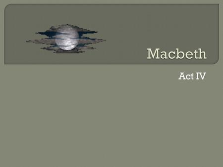 Act IV.  The three witches prepare a potion in a boiling kettle.  Macbeth arrives demanding to know his future, the witches then raise three apparitions.