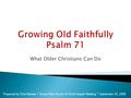 What Older Christians Can Do Prepared by Chris Reeves * Inman Park church of Christ Gospel Meeting * September 24, 2008.