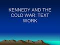 KENNEDY AND THE COLD WAR: TEXT WORK. MAIN IDEA: OBJECTIVE 1 The presidential election of 1960 which was one of the closest in the history of the U.S.