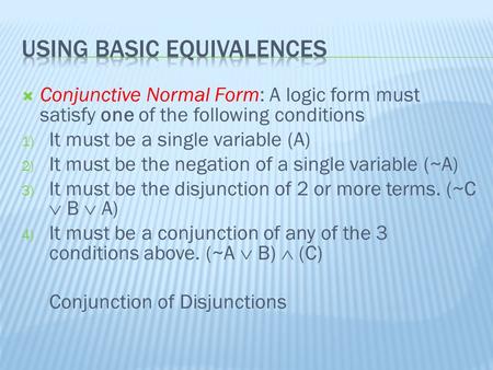  Conjunctive Normal Form: A logic form must satisfy one of the following conditions 1) It must be a single variable (A) 2) It must be the negation of.