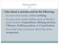 Humanities Take about 5 minutes and do the following:  In your own words, define setting  In your own words, define each of the five parts of plot: Exposition,