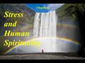 Chapter 8 Stress and Human Spirituality. “The winds of grace are blowing perpetually, we only need raise our sails.” —Sri Ramakrishna.