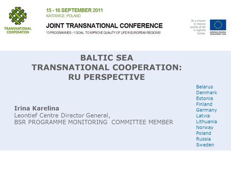 Belarus Denmark Estonia Finland Germany Latvia Lithuania Norway Poland Russia Sweden BALTIC SEA TRANSNATIONAL COOPERATION: RU PERSPECTIVE Irina Karelina.