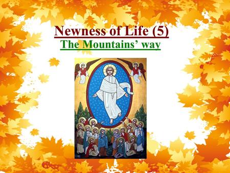 Newness of Life (5) The Mountains’ way. Newness of Life Therefore we were buried with Him through baptism into death, that just as Christ was raised from.