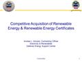 Unclassified1 Competitive Acquisition of Renewable Energy & Renewable Energy Certificates Andrea L. Kincaid, Contracting Officer Electricity & Renewables.