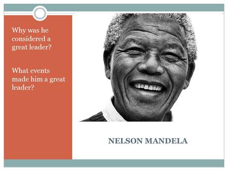 NELSON MANDELA Why was he considered a great leader? What events made him a great leader?