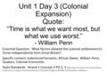 Unit 1 Day 3 (Colonial Expansion) Quote: “Time is what we want most, but what we use worst.” - William Penn Essential Question: What factors allowed the.