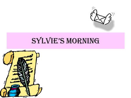 SYLVIE’S MORNING. Dear Ay ş egül, It's been a while since we wrote, so I thought I'd drop you a line to tell you about my unlucky day… Last week I left.