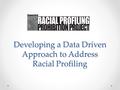 Developing a Data Driven Approach to Address Racial Profiling.