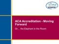 ACA Accreditation - Moving Forward Or… the Elephant in the Room.