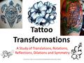 Tattoo Transformations A Study of Translations, Rotations, Reflections, Dilations and Symmetry Pictures from: