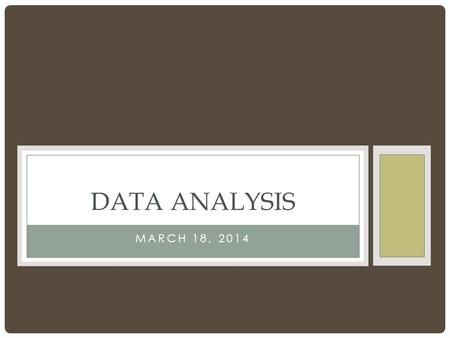 MARCH 18, 2014 DATA ANALYSIS. WHAT TO DO WITH DATA Take a look at your data Histogram Descriptive statistics Mean, mode, range, standard deviation/standard.