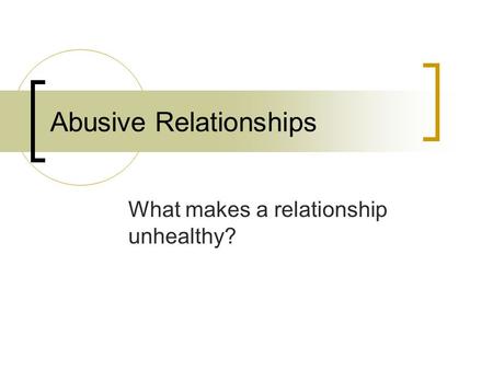 Abusive Relationships What makes a relationship unhealthy?