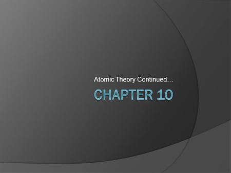 Atomic Theory Continued…. 10.1 Rutherford’s Atom  QUESTIONS: HOW DO ELECTRONS STAY IN ORBIT? HOW COME ELECTRONS ARE NOT ATTRACTED TO THE NUCLEUS? **DO.