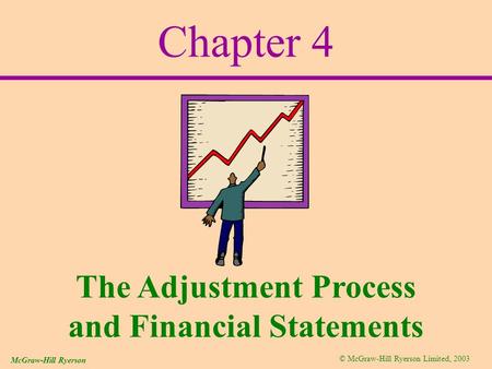 © McGraw-Hill Ryerson Limited, 2003 McGraw-Hill Ryerson Chapter 4 The Adjustment Process and Financial Statements.