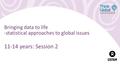 Bringing data to life -statistical approaches to global issues 11-14 years: Session 2.