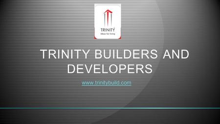 TRINITY BUILDERS AND DEVELOPERS www.trinitybuild.com.