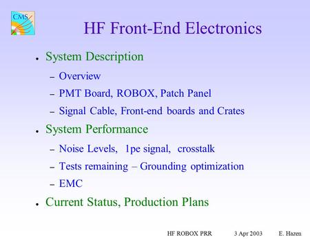 HF ROBOX PRR3 Apr 2003E. Hazen HF Front-End Electronics ● System Description – Overview – PMT Board, ROBOX, Patch Panel – Signal Cable, Front-end boards.