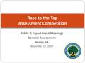 Race to the Top Assessment Competition Public & Expert Input Meetings General Assessment Atlanta, GA November 17, 2009.