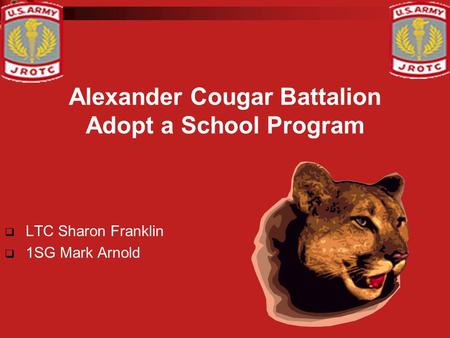 Alexander Cougar Battalion Adopt a School Program  LTC Sharon Franklin  1SG Mark Arnold.