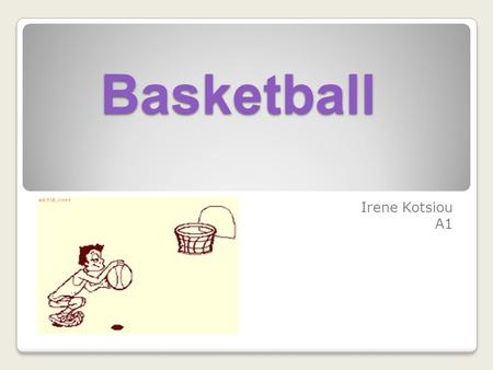 Basketball Irene Kotsiou A1. General rules of basketball Games are played in four quarters of 10 Five players from each team may be on the court at one.