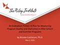 An Evaluation Primer: A Plan for Measuring Program Quality and Outcomes in After School and Summer Programs by Brooke Culclasure, Ph.D. May 3, 2016.