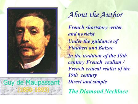 Guy de Maupassant (1850-1893) In the tradition of the 19th century French realism / French critical realist of the 19th century French shortstory writer.