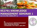 952791 KNOWLEDGE MANAGEMENT SEMINAR 1 3(3-0-6) PRE: NONE (PPT 1) By Prof. Emeritus Dr. ANURAK PANYANUWAT CAMT, Chiang Mai University 1/58 Semester from.