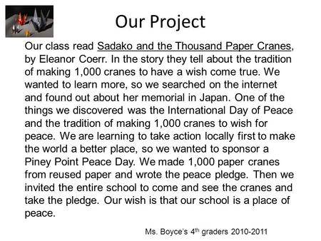 Our Project Our class read Sadako and the Thousand Paper Cranes, by Eleanor Coerr. In the story they tell about the tradition of making 1,000 cranes to.