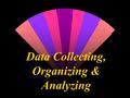 Data Collecting, Organizing & Analyzing. VARIABLES & DATA TABLES.