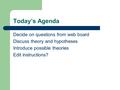 Today’s Agenda Decide on questions from web board Discuss theory and hypotheses Introduce possible theories Edit instructions?