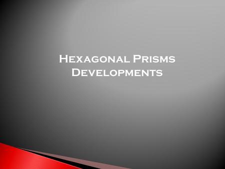 Hexagonal Prisms Developments.  A development is a flat template of a 3D shape that when folded up in the correct way makes the actual shape of the 3D.