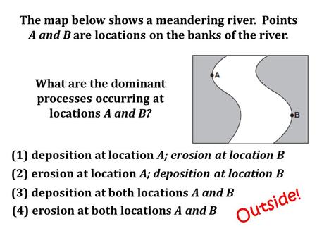 Outside! The map below shows a meandering river. Points