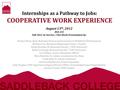 Internships as a Pathway to Jobs: COOPERATIVE WORK EXPERIENCE August 13 th, 2012 BGS 233 Fall 2012 In-Service / Flex Week Presentation by: Rocky Cifone,