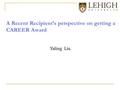 A Recent Recipient’s perspective on getting a CAREER Award Yaling Liu.