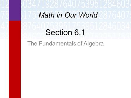 Section 6.1 The Fundamentals of Algebra Math in Our World.