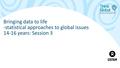 Bringing data to life -statistical approaches to global issues 14-16 years: Session 3.