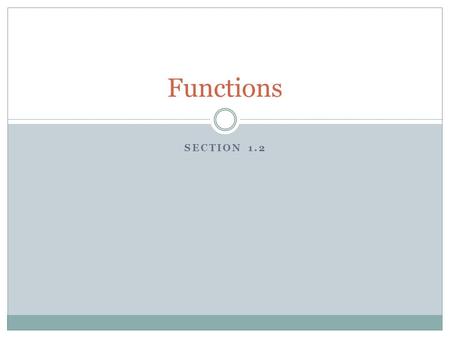 SECTION 1.2 Functions. Relations A relation is a set of ordered pairs.  Set of x-values is the DOMAIN  Set of y-values is the RANGE If each x-value.