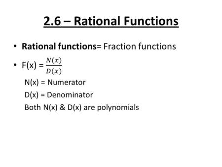 2.6 – Rational Functions. Domain & Range of Rational Functions Domain: x values of graph, ↔ – All real number EXCEPT Vertical Asymptote : (What makes.