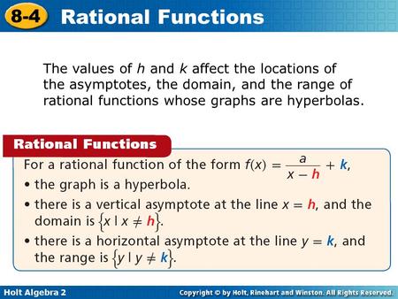 Holt Algebra 2 8-4 Rational Functions The values of h and k affect the locations of the asymptotes, the domain, and the range of rational functions whose.