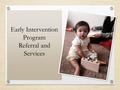 1 Early Intervention Program Referral and Services.