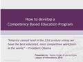 How to develop a Competency Based Education Program Presented by: Karina Kogan & Lisa LaVigna League of Innovations, 2016 “America cannot lead in the 21st.